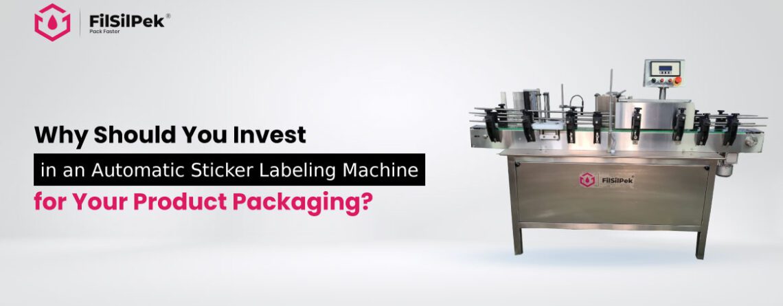 Why Should You Invest in an Automatic Sticker Labeling Machine for Your Product Packaging?