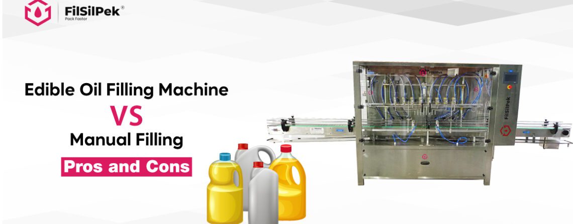 Edible Oil Filling Machine vs. Manual Filling: Pros and Cons