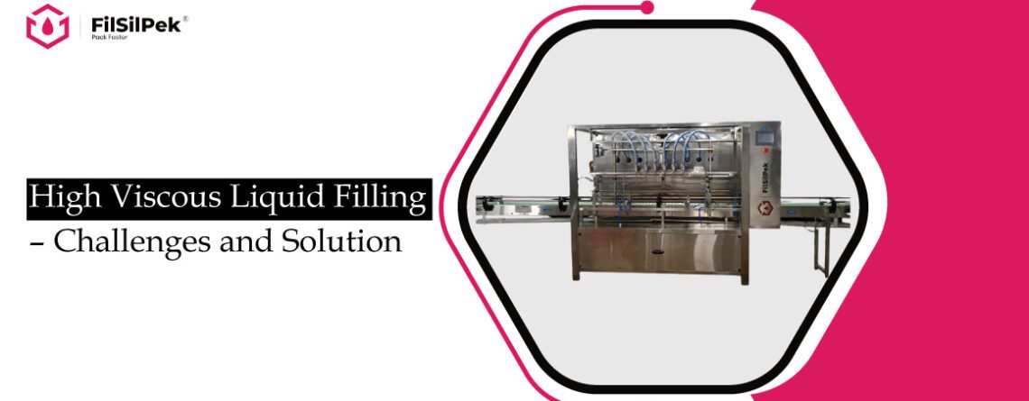 High Viscous Liquid Filling – Challenges and Solution