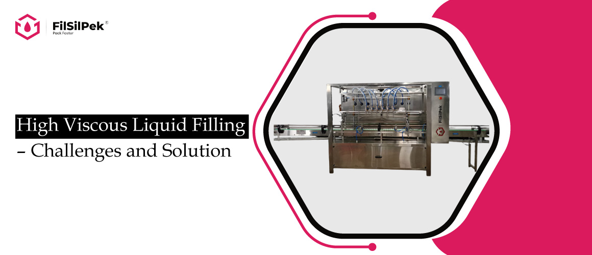 High Viscous Liquid Filling – Challenges and Solution