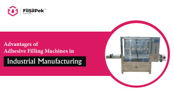 Advantages of Adhesive Filling Machines in Industrial Manufacturing